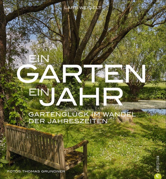 Ein Garten, ein Jahr Gartenglück im Wandel der Jahreszeiten