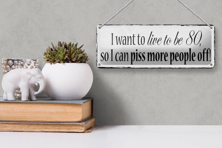 Blechschild Spruch 27x10cm i want to live to be 80 so i can Dekoration