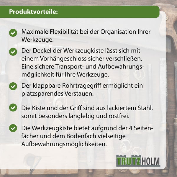 Produktvorteile: Maximale Flexibilität bei der Organisation Ihrer Werkzeuge, Deckel der Werkzeugkiste mit Vorhängeschloss verschließbar, klappbarer Rohrtragegriff für platzsparendes Verstauen, lackierter Stahl für lange Lebensdauer und Rostfreiheit, vielseitige Aufbewahrungsmöglichkeiten, TrutzHolm Logo