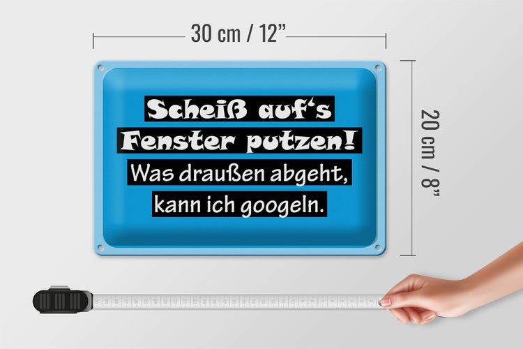 Blechschild Spruch 30x20cm Scheiß aufs Fenster putzen
