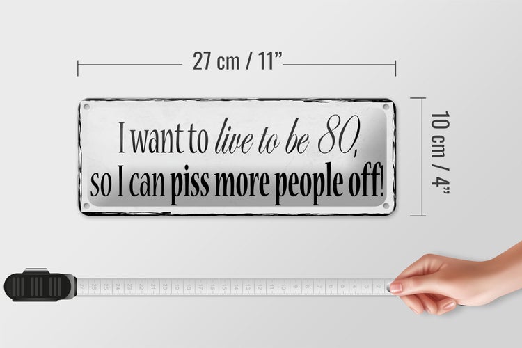 Blechschild Spruch 27x10cm i want to live to be 80 so i can Dekoration