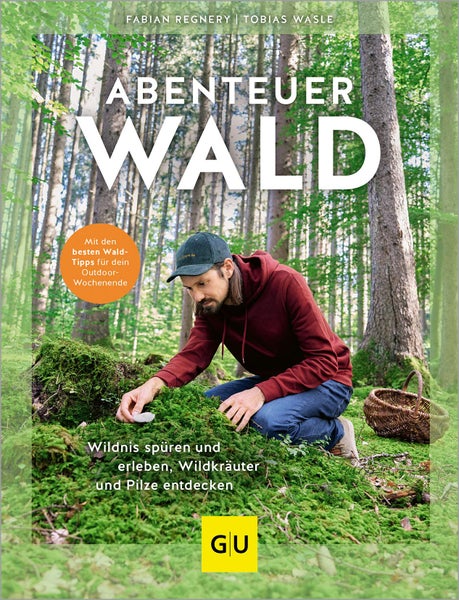 Abenteuer Wald Wildnis spüren und erleben, Wildkräuter und Pilze entdecken. Mit den besten Wald-Tipps für dein Outdoor-Wochenende