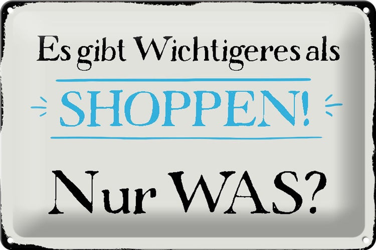 Blechschild Spruch 30x20cm gibt wichtigeres als Shoppen was