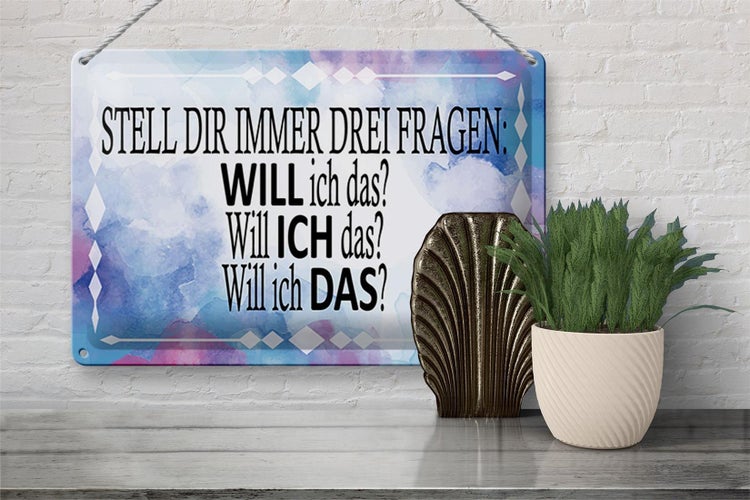 Blechschild Spruch 30x20cm stell dir 3 Fragen will ich das