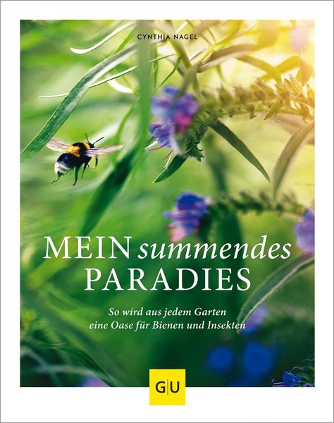 Mein summendes Paradies So wird aus jedem Garten ein Oase für Bienen und Insekten