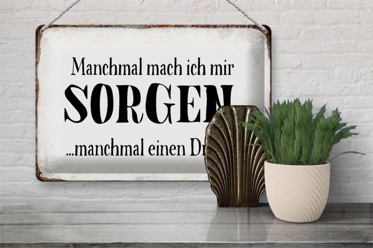 Blechschild Spruch 30x20cm manchmal Sorgen manchmal Drink