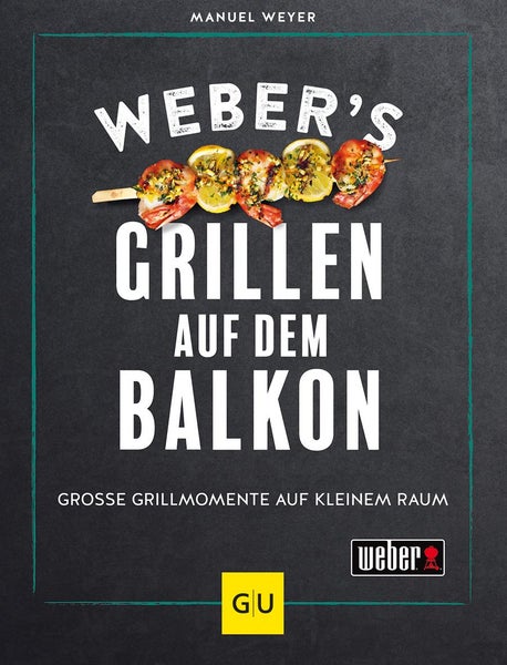 Weber's Grillen auf dem Balkon Große Grillmomente auf kleinem Raum, Weber's Grillen