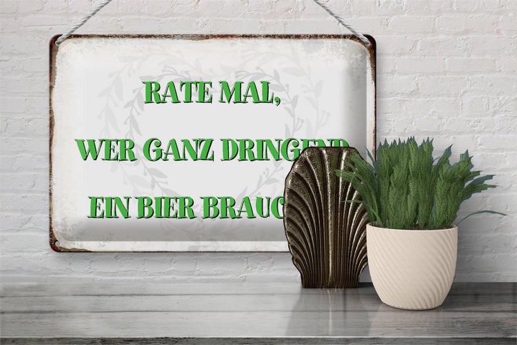 Blechschild Spruch 30x20cm rate wer dringend Bier braucht