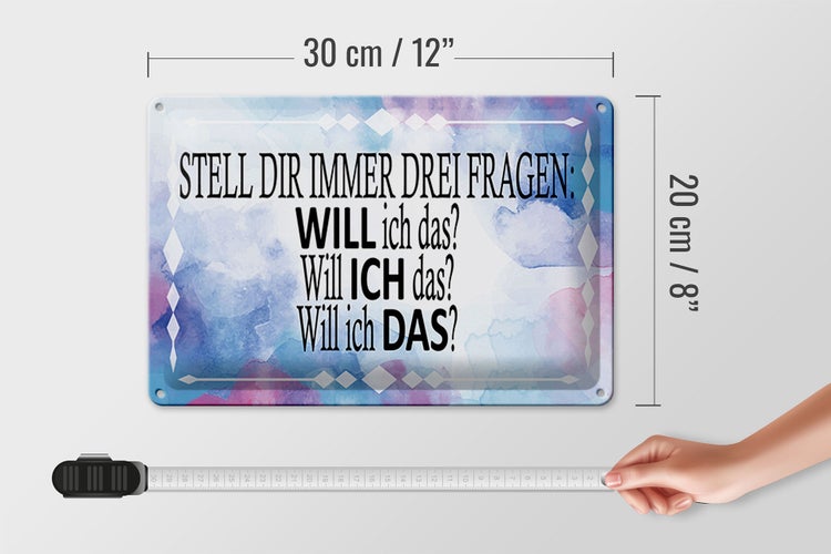 Blechschild Spruch 30x20cm stell dir 3 Fragen will ich das