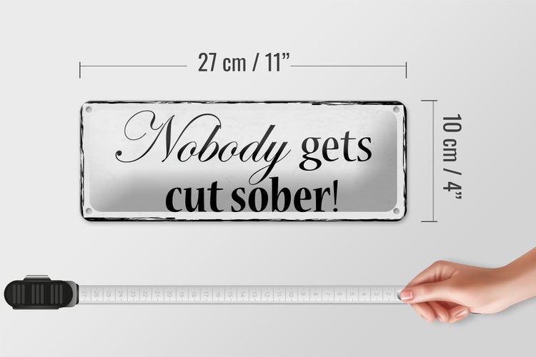 Blechschild Spruch 27x10cm Nobody gets cut sober Dekoration
