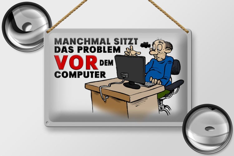 Blechschild Spruch 30x20cm manchmal sitzt das Problem vor