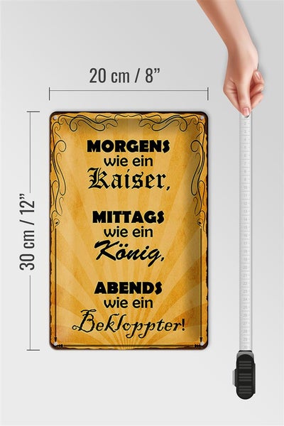 Blechschild Spruch 20x30cm Morgens Kaiser mittags König