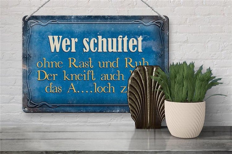 Blechschild Spruch 30x20cm wer schuftet ohne Rast und Ruh
