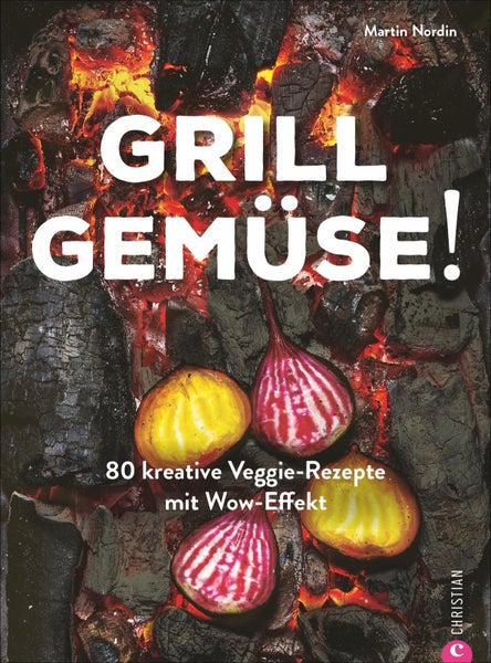 Grill Gemüse! 80 kreative Veggie-Rezepte mit Wow-Effekt