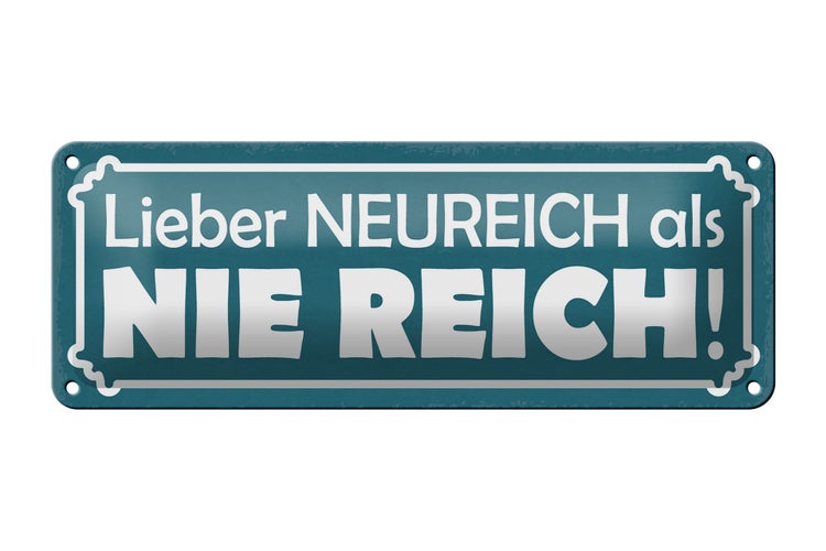 Blechschild Spruch 27x10cm lieber Neureich als nie reich Dekoration