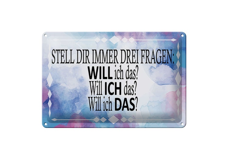 Blechschild Spruch 30x20cm stell dir 3 Fragen will ich das