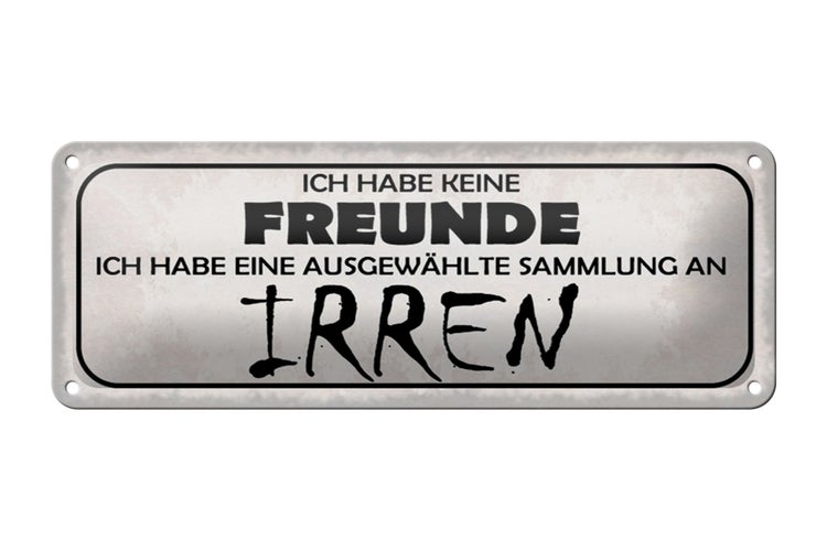 Blechschild Spruch 27x10cm keine Freunde Sammlung an Irren Dekoration