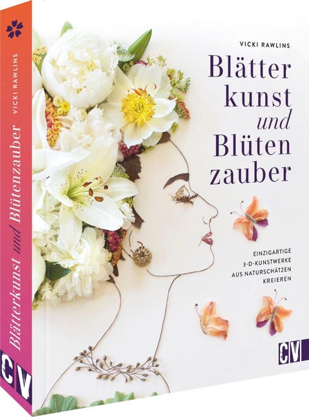 Blätterkunst und Blütenzauber Einzigartige 3-D-Kunstwerke aus Naturschätzen kreieren