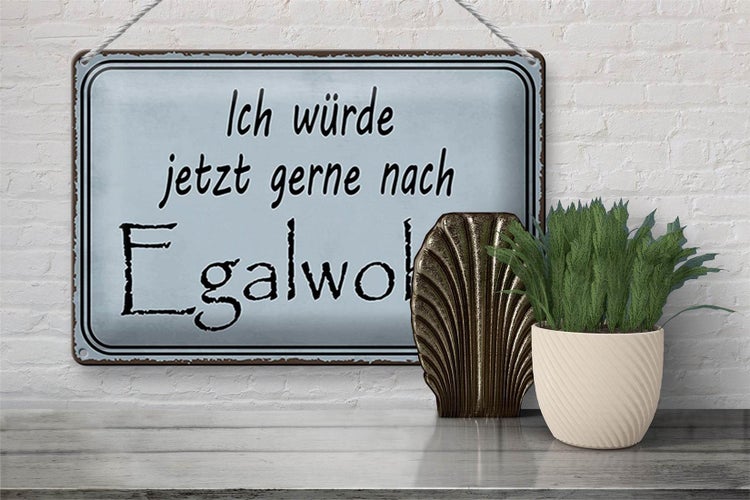 Blechschild Spruch 30x20cm ich würde jetzt gerne Egalwohin