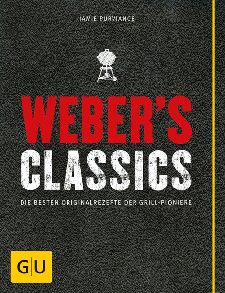 Weber's Classics Die besten Originalrezepte der Grill-Pioniere