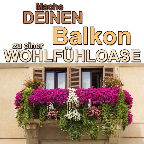 Balkon mit blühenden Blumenkästen und dem Text 'Mache deinen Balkon zu einer Wohlfühloase'.
