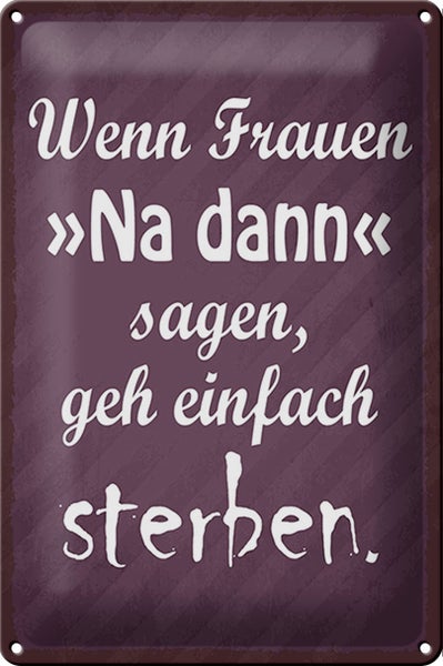 Blechschild Spruch 20x30cm Frauen na dann sagen geh sterben