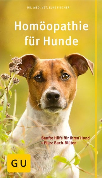 Homöopathie für Hunde Sanfte Hilfe für Ihren Hund. Plus: Bach-Blüten