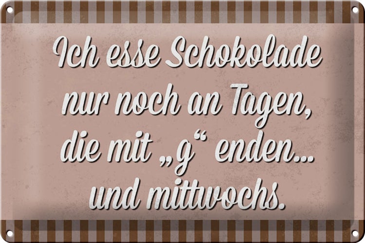 Blechschild Spruch 30x20cm ich esse Schokolade nur an Tagen