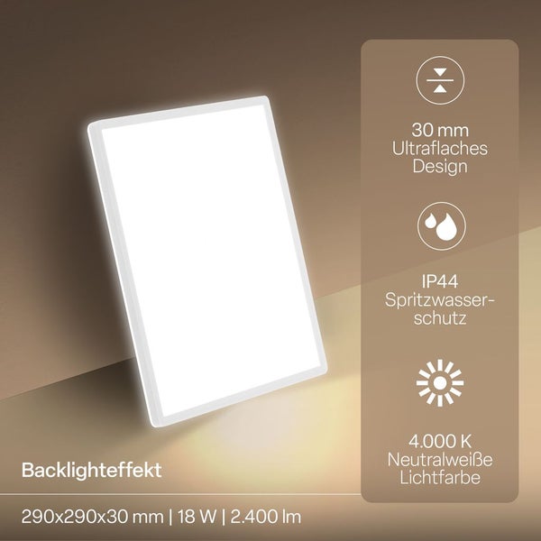 Ultraflaches LED-Panel 290 mal 290 Millimeter, 18 Watt, 2400 Lumen, neutralweiß 4000 Kelvin, spritzwassergeschützt IP44 mit Backlighteffekt.