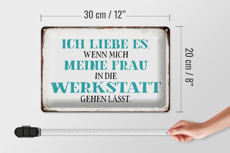 Blechschild Spruch 30x20cm meine Frau mich Werkstatt lässt