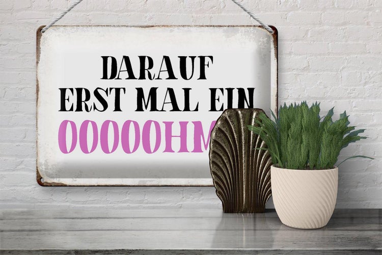 Blechschild Spruch 30x20cm darauf erst mal ein OOOOOHMM