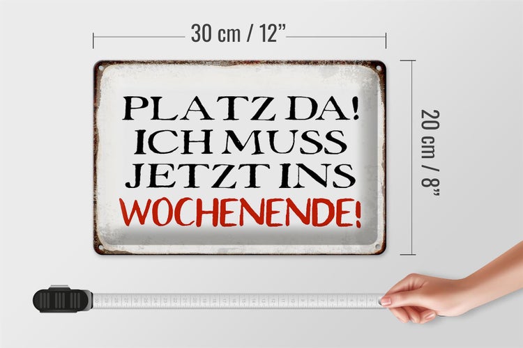 Blechschild Spruch 30x20cm Platz da ich muss ins Wochenende