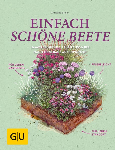 Einfach schöne Beete! Immerblühende Pflanz-Kombis nach dem Baukastenprinzip: für jeden Gartenstil, pflegeleicht, für jeden Standortfür jeden Gartenstil, pflegeleicht, für jeden Standort