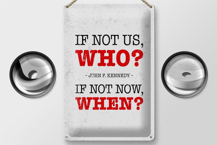 Blechschild Spruch John Kennedy If not us who if not 20x30cm