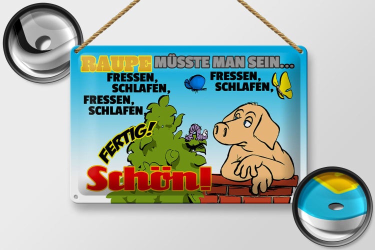 Blechschild Spruch 30x20cm Raupe müsste man sein fressen