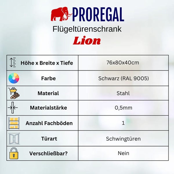 Proregal Flügeltürenschrank Lion Produktspezifikationen: Höhe 76 cm, Breite 80 cm, Tiefe 40 cm, Farbe Schwarz, Material Stahl, Materialstärke 0,5 mm, Anzahl Fachböden 1, Türart Schwingtüren, abschließbar Nein