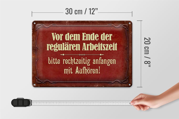 Blechschild Spruch 30x20cm vor dem Ende der Arbeitszeit