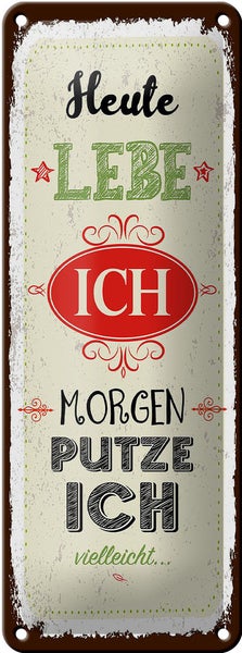 Blechschild Spruch Heute lebe ich morgen putze ich 10x27cm