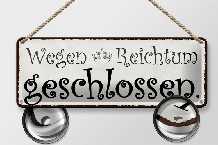 Blechschild Spruch 27x10cm wegen Reichtum geschlossen Krone
