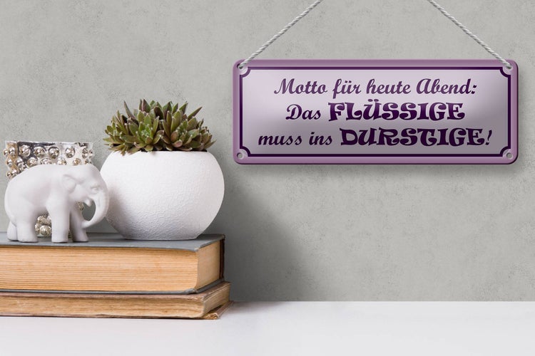 Blechschild Spruch 27x10cm Das Flüssige muss ins Durstige Dekoration
