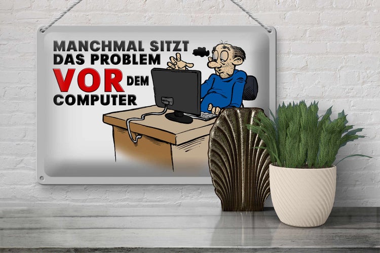 Blechschild Spruch 30x20cm manchmal sitzt das Problem vor