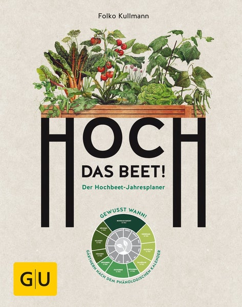 Hoch das Beet! Der Hochbeet-Jahresplaner. Gewusst wann! Gärtnern nach dem phänologischen Kalender