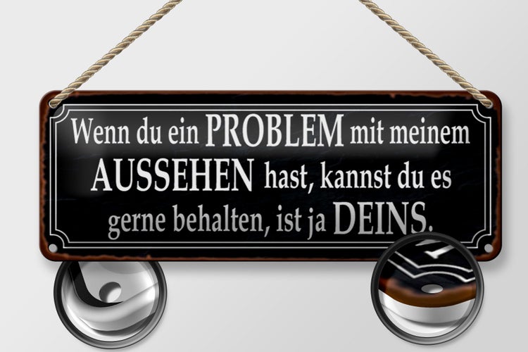 Blechschild Spruch 27x10cm du Problem mit meinem Aussehen Dekoration