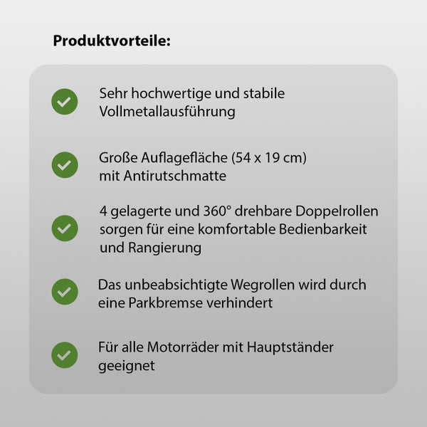 Produktvorteile: Vollmetallausführung, Auflagefläche 54 x 19 cm mit Antirutschmatte, 4 gelagerte und 360 Grad drehbare Doppelrollen, Parkbremse verhindert Wegrollen, geeignet für Motorräder mit Hauptständer