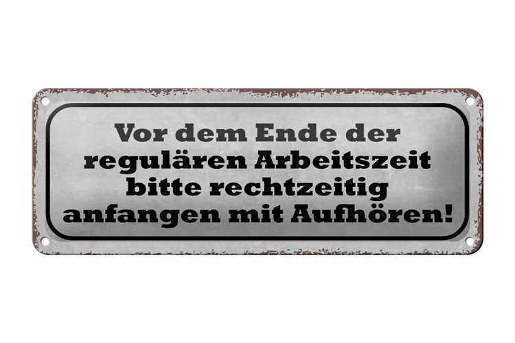 Blechschild Spruch 27x10cm vor dem Ende Arbeitszeit bitte Dekoration