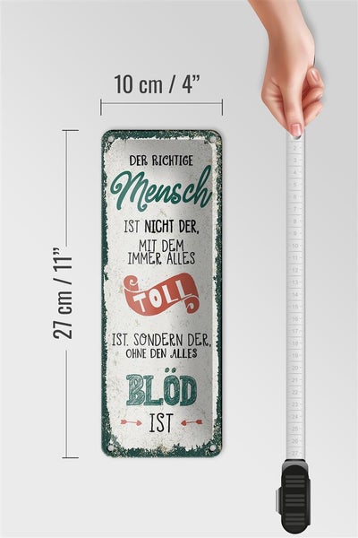 Blechschild Spruch der richtige Mensch ohne alles blöd 10x27cm