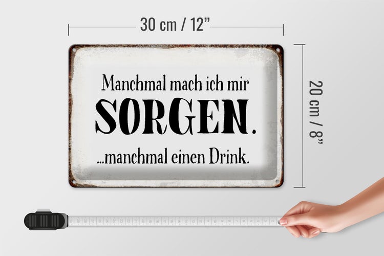 Blechschild Spruch 30x20cm manchmal Sorgen manchmal Drink