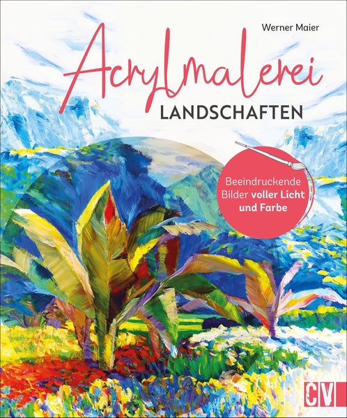 Acrylmalerei Landschaften Beeindruckende Bilder voller Licht und Farbe