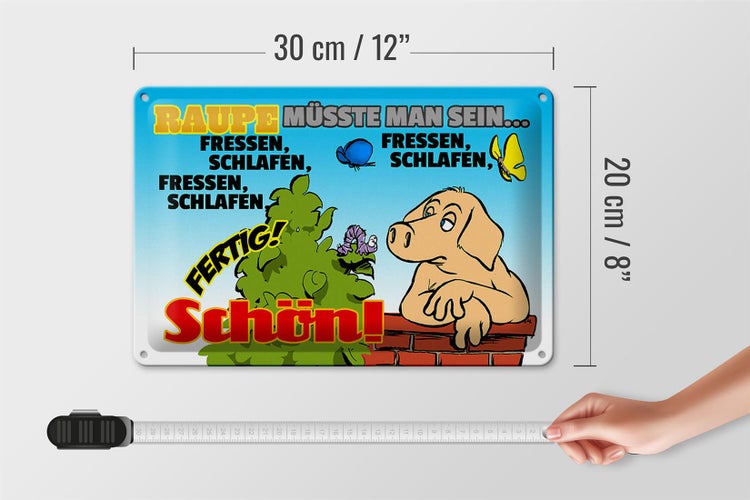 Blechschild Spruch 30x20cm Raupe müsste man sein fressen