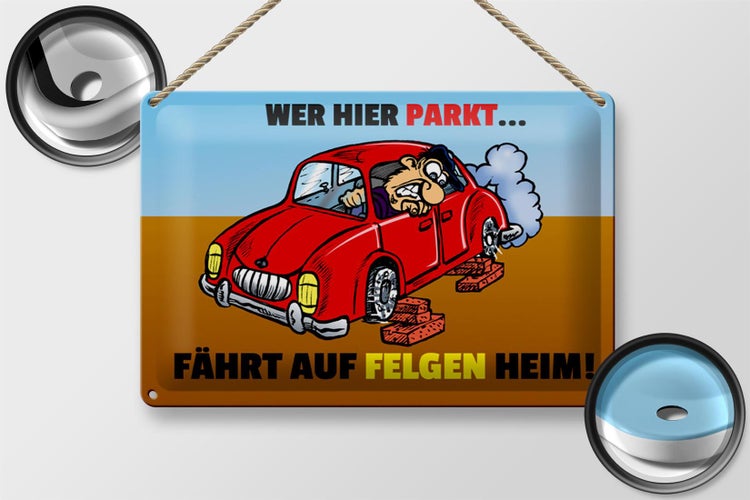 Blechschild Spruch 30x20cm Wer hier parkt fährt auf Felgen Heim